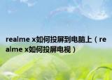 realme x如何投屏到电脑上（realme x如何投屏电视）