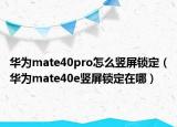 华为mate40pro怎么竖屏锁定（华为mate40e竖屏锁定在哪）