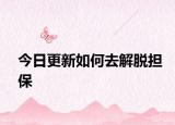 今日更新如何去解脱担保