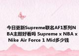 今日更新Supreme联名AF1系列NBA主题好看吗 Supreme x NBA x Nike Air Force 1 Mid多少钱