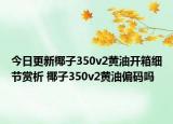 今日更新椰子350v2黄油开箱细节赏析 椰子350v2黄油偏码吗