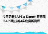 今日更新BAPE x Dame4开箱图 BAPE利拉德4实物赏析测评
