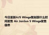 今日更新AJ5 Wings复刻版什么时间发售 Air Jordan 5 Wings发售信息