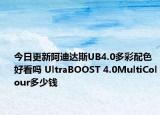 今日更新阿迪达斯UB4.0多彩配色好看吗 UltraBOOST 4.0MultiColour多少钱