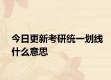 今日更新考研统一划线什么意思