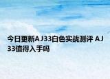 今日更新AJ33白色实战测评 AJ33值得入手吗