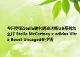 今日更新Stella联名阿迪达斯UB系列怎么样 Stella McCartney x adidas Ultra Boost Uncaged多少钱