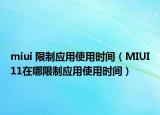 miui 限制应用使用时间（MIUI11在哪限制应用使用时间）