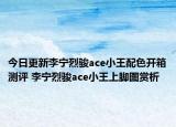 今日更新李宁烈骏ace小王配色开箱测评 李宁烈骏ace小王上脚图赏析