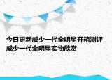 今日更新威少一代全明星开箱测评 威少一代全明星实物欣赏