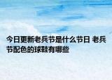 今日更新老兵节是什么节日 老兵节配色的球鞋有哪些