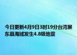 今日更新4月9日3时19分台湾屏东县海域发生4.8级地震