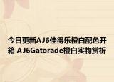 今日更新AJ6佳得乐橙白配色开箱 AJ6Gatorade橙白实物赏析