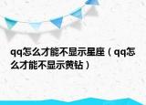 qq怎么才能不显示星座（qq怎么才能不显示黄钻）