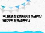 今日更新智能跑鞋买什么品牌好 智能芯片跑鞋品牌对比