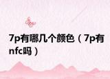 7p有哪几个颜色（7p有nfc吗）