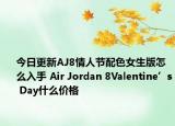 今日更新AJ8情人节配色女生版怎么入手 Air Jordan 8Valentine’s Day什么价格