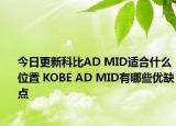 今日更新科比AD MID适合什么位置 KOBE AD MID有哪些优缺点