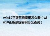 win10正版系统密钥怎么看（win10正版系统密钥怎么查询）