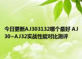 今日更新AJ303132哪个最好 AJ30~AJ32实战性能对比测评