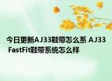今日更新AJ33鞋带怎么系 AJ33 FastFit鞋带系统怎么样