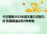 今日更新2022年夏天是几月到几月 防暑降温必吃5种食物