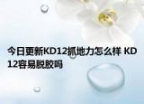今日更新KD12抓地力怎么样 KD12容易脱胶吗