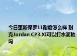 今日更新保罗11耐磨怎么样 耐克Jordan CP3.XI可以打水泥地吗