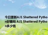 今日更新AJ1 Shattered Python好看吗 AJ1 Shattered Python多少钱