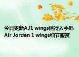 今日更新AJ1 wings值得入手吗 Air Jordan 1 wings细节鉴赏