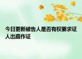 今日更新被告人是否有权要求证人出庭作证