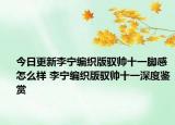 今日更新李宁编织版驭帅十一脚感怎么样 李宁编织版驭帅十一深度鉴赏
