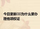 今日更新﻿﻿为什么要办理他项权证