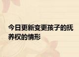 今日更新变更孩子的抚养权的情形