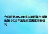 今日更新2022年生三胎医保卡报销政策 2022年三胎享受国家哪些福利