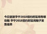 今日更新李宁2018纽约时装周有哪些鞋 李宁2018纽约时装周鞋子发售信息