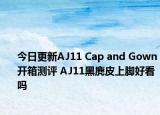 今日更新AJ11 Cap and Gown开箱测评 AJ11黑麂皮上脚好看吗