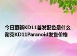 今日更新KD11首发配色是什么 耐克KD11Paranoid发售价格