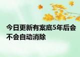今日更新有案底5年后会不会自动消除