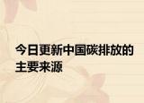 今日更新中国碳排放的主要来源