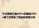 今日更新红魔6SPro和黑鲨4SPro哪个好带来了具体的参数分析