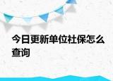 今日更新单位社保怎么查询