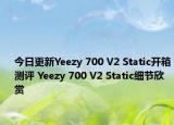 今日更新Yeezy 700 V2 Static开箱测评 Yeezy 700 V2 Static细节欣赏
