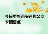 今日更新西安迷你公交卡销售点