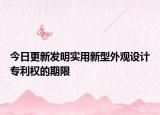 今日更新发明实用新型外观设计专利权的期限