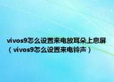 vivos9怎么设置来电放耳朵上息屏（vivos9怎么设置来电铃声）