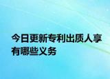 今日更新专利出质人享有哪些义务