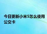 今日更新小米5怎么使用公交卡