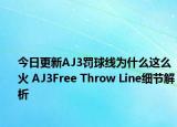 今日更新AJ3罚球线为什么这么火 AJ3Free Throw Line细节解析