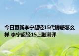 今日更新李宁超轻15代脚感怎么样 李宁超轻15上脚测评